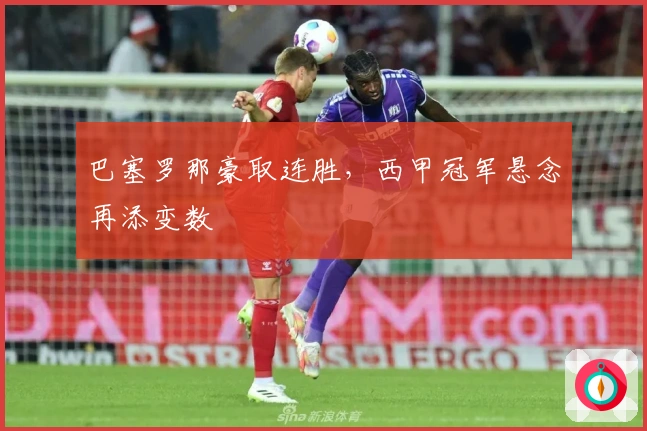 巴塞罗那豪取连胜，西甲冠军悬念再添变数